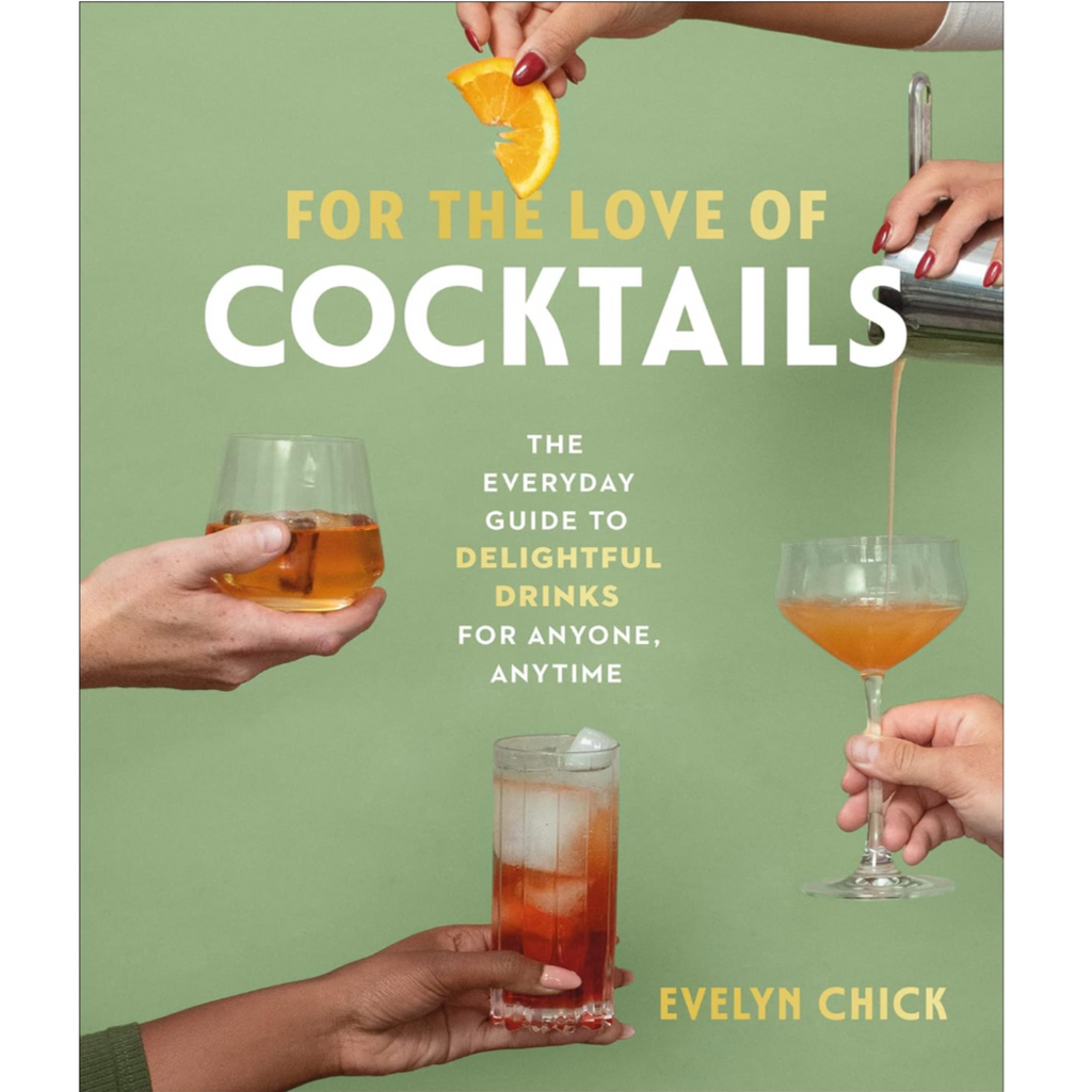 For the Love of Cocktails: The Everyday Guide to Delightful Drinks for Anyone